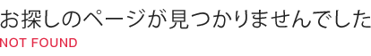お探しのページが見つかりませんでした